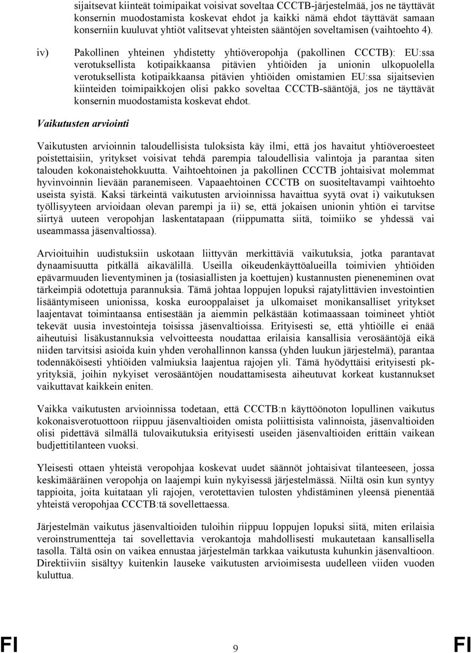 iv) Pakollinen yhteinen yhdistetty yhtiöveropohja (pakollinen CCCTB): EU:ssa verotuksellista kotipaikkaansa pitävien yhtiöiden ja unionin ulkopuolella verotuksellista kotipaikkaansa pitävien