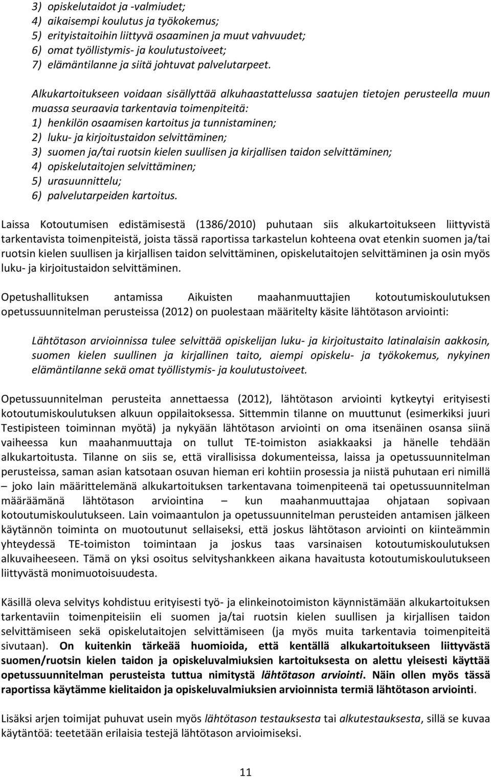 Alkukartoitukseen voidaan sisällyttää alkuhaastattelussa saatujen tietojen perusteella muun muassa seuraavia tarkentavia toimenpiteitä: 1) henkilön osaamisen kartoitus ja tunnistaminen; 2) luku- ja