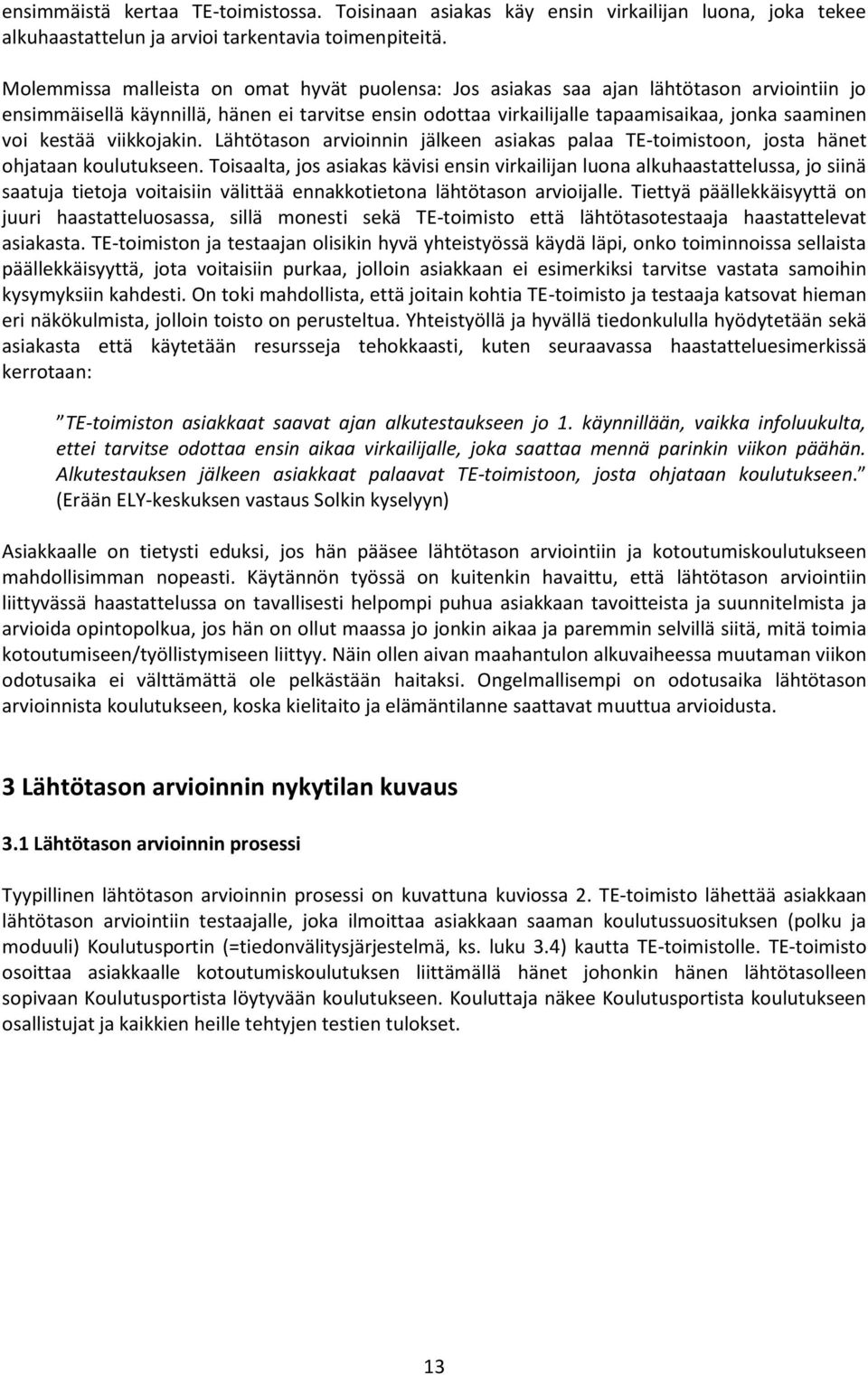 kestää viikkojakin. Lähtötason arvioinnin jälkeen asiakas palaa TE-toimistoon, josta hänet ohjataan koulutukseen.