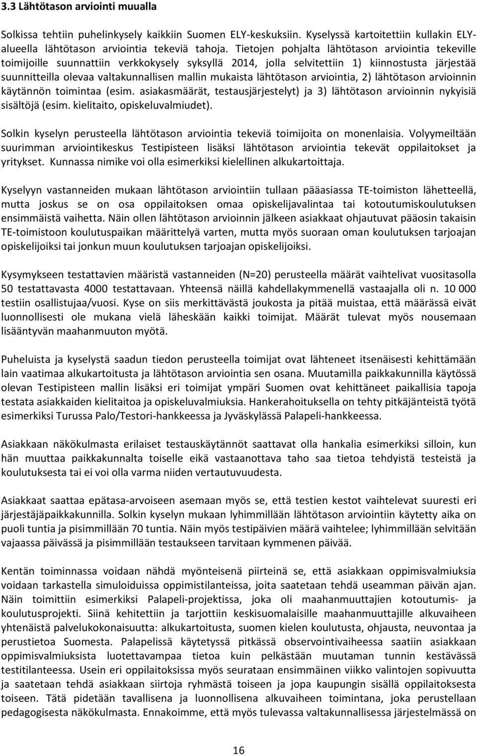 mukaista lähtötason arviointia, 2) lähtötason arvioinnin käytännön toimintaa (esim. asiakasmäärät, testausjärjestelyt) ja 3) lähtötason arvioinnin nykyisiä sisältöjä (esim.