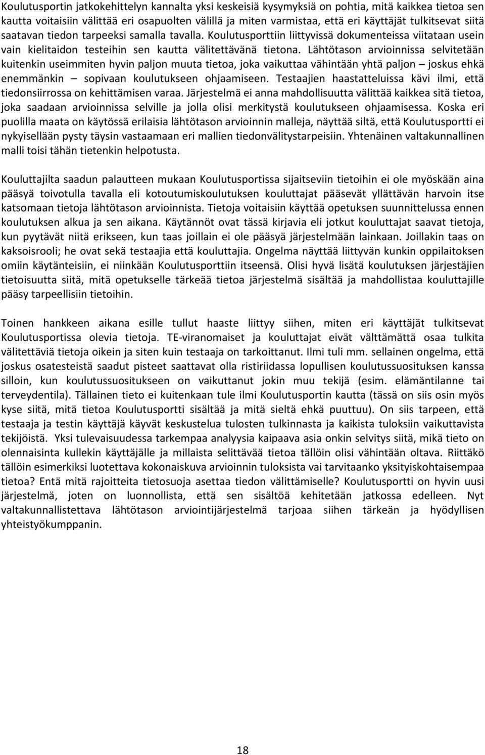 Lähtötason arvioinnissa selvitetään kuitenkin useimmiten hyvin paljon muuta tietoa, joka vaikuttaa vähintään yhtä paljon joskus ehkä enemmänkin sopivaan koulutukseen ohjaamiseen.