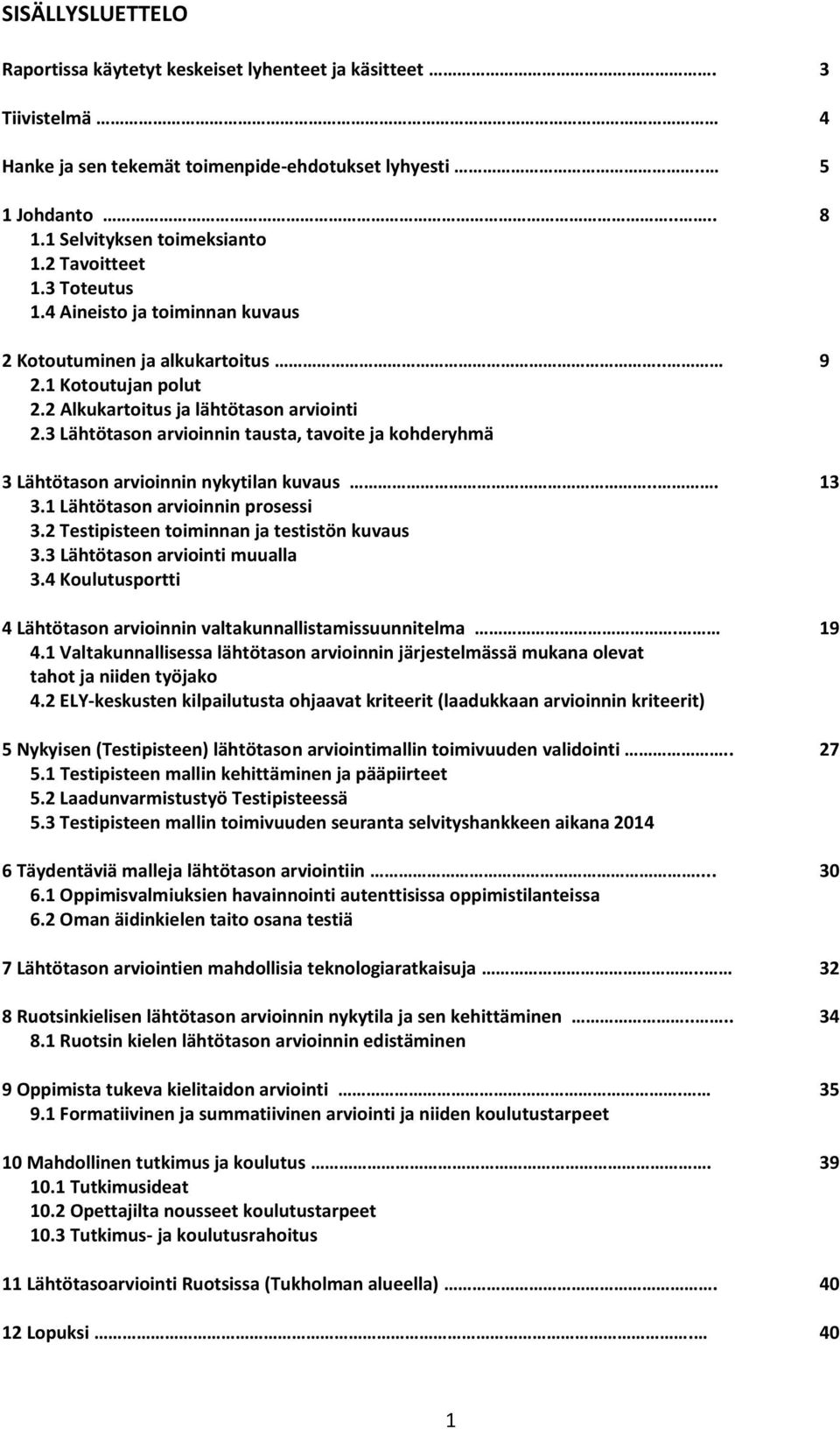 3 Lähtötason arvioinnin tausta, tavoite ja kohderyhmä 3 Lähtötason arvioinnin nykytilan kuvaus... 13 3.1 Lähtötason arvioinnin prosessi 3.2 Testipisteen toiminnan ja testistön kuvaus 3.
