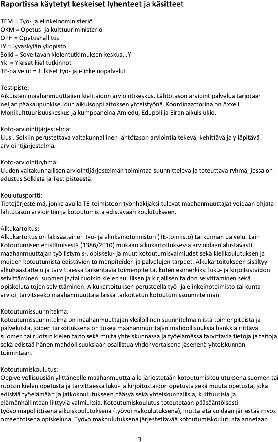 Lähtötason arviointipalvelua tarjotaan neljän pääkaupunkiseudun aikuisoppilaitoksen yhteistyönä. Koordinaattorina on Axxell Monikulttuurisuuskeskus ja kumppaneina Amiedu, Edupoli ja Eiran aikuislukio.