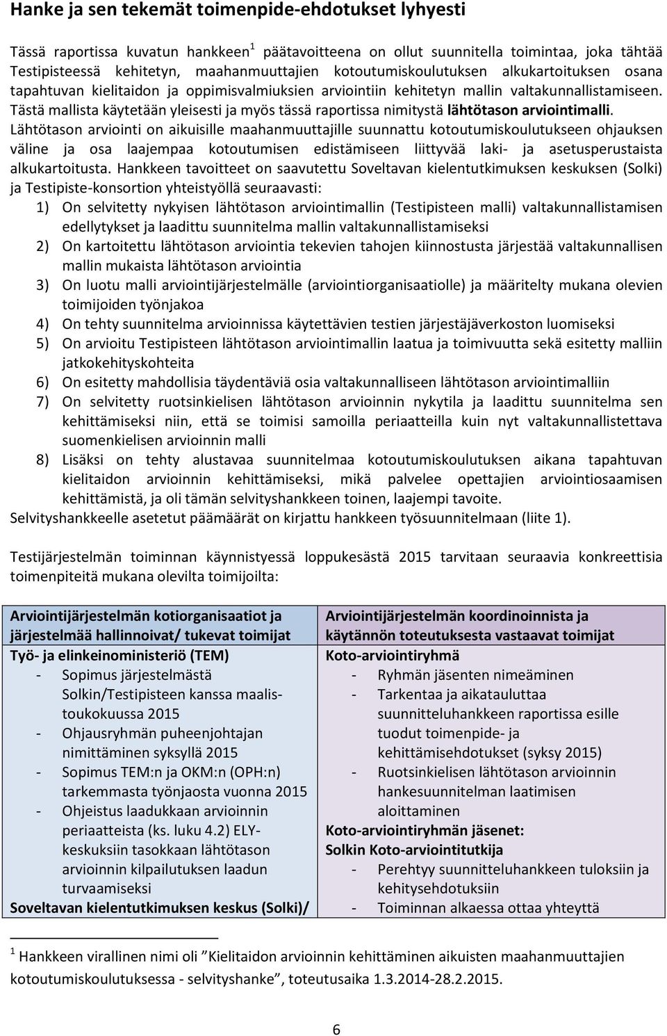Tästä mallista käytetään yleisesti ja myös tässä raportissa nimitystä lähtötason arviointimalli.