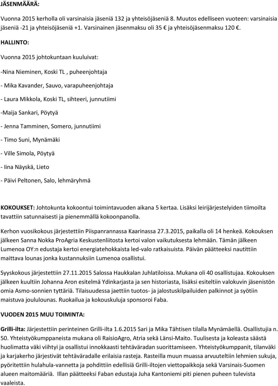 HALLINTO: Vuonna 2015 johtokuntaan kuuluivat: -Nina Nieminen, Koski TL, puheenjohtaja - Mika Kavander, Sauvo, varapuheenjohtaja - Laura Mikkola, Koski TL, sihteeri, junnutiimi -Maija Sankari, Pöytyä