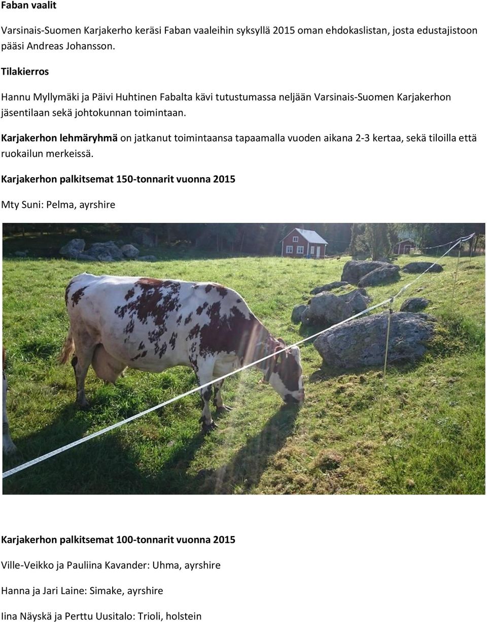 Karjakerhon lehmäryhmä on jatkanut toimintaansa tapaamalla vuoden aikana 2-3 kertaa, sekä tiloilla että ruokailun merkeissä.