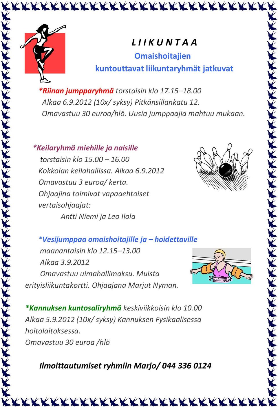 Ohjaajina toimivat vapaaehtoiset vertaisohjaajat: Antti Niemi ja Leo Ilola *Vesijumppaa omaishoitajille ja hoidettaville maanantaisin klo 12.15 13.00 Alkaa 3.9.2012 Omavastuu uimahallimaksu.