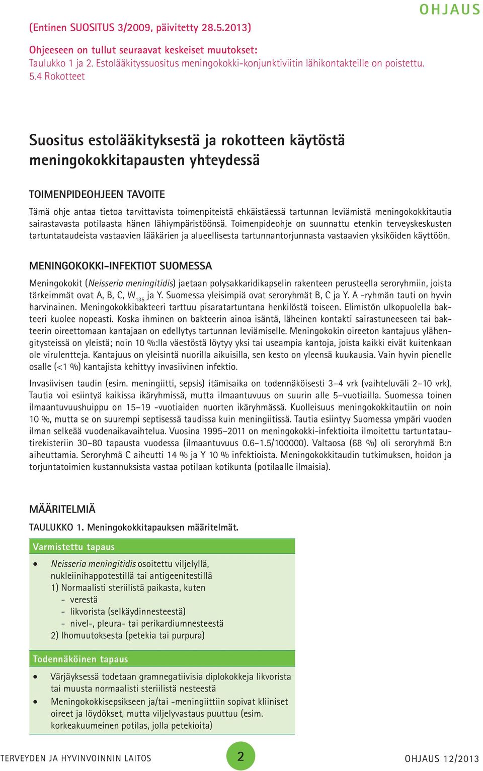 4 Rokotteet Suositus estolääkityksestä ja rokotteen käytöstä meningokokkitapausten yhteydessä TOIMENPIDEOHJEEN TAVOITE Tämä ohje antaa tietoa tarvittavista toimenpiteistä ehkäistäessä tartunnan