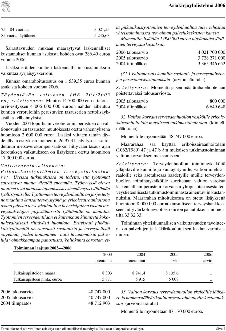 T ä y d e n t ä v ä n e s i t y k s e n ( H E 2 0 1 / 2 0 0 5 v p ) s e l v i t y s o s a : Muutos 14 700 000 euroa talousarvioesityksen 4 006 000 000 euroon nähden aiheutuu kuntien verotuloihin