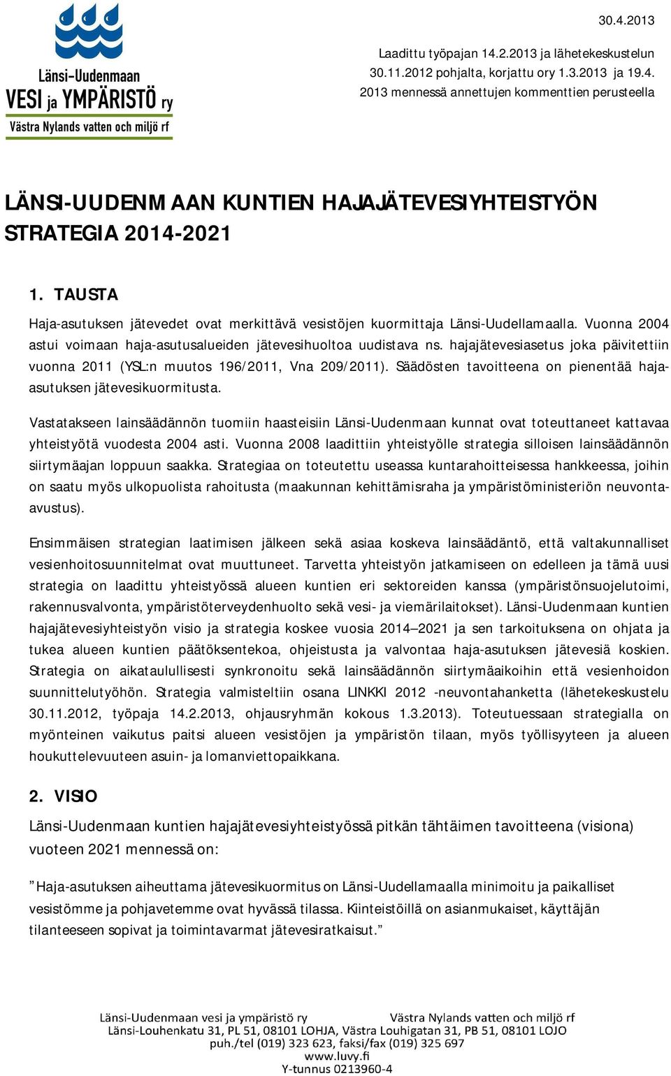 hajajätevesiasetus joka päivitettiin vuonna 2011 (YSL:n muutos 196/2011, Vna 209/2011). Säädösten tavoitteena on pienentää hajaasutuksen jätevesikuormitusta.