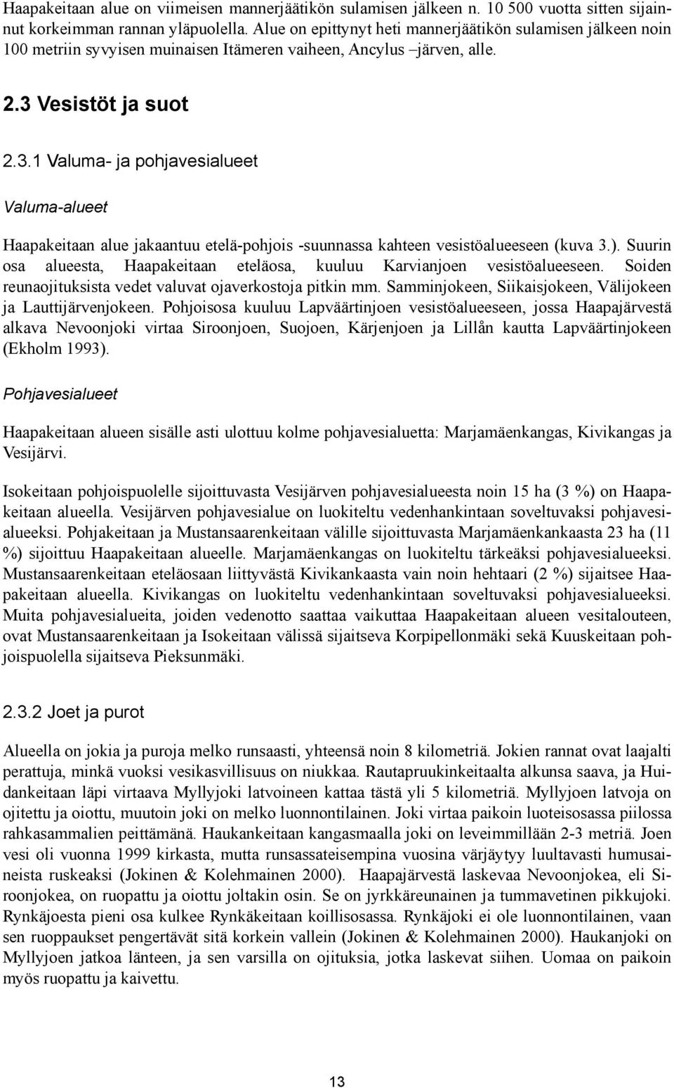 Vesistöt ja suot 2.3.1 Valuma- ja pohjavesialueet Valuma-alueet Haapakeitaan alue jakaantuu etelä-pohjois -suunnassa kahteen vesistöalueeseen (kuva 3.).