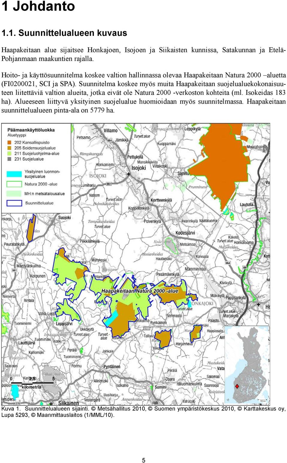 Suunnitelma koskee myös muita Haapakeitaan suojelualuekokonaisuuteen liitettäviä valtion alueita, jotka eivät ole Natura 2000 -verkoston kohteita (ml. Isokeidas 183 ha).