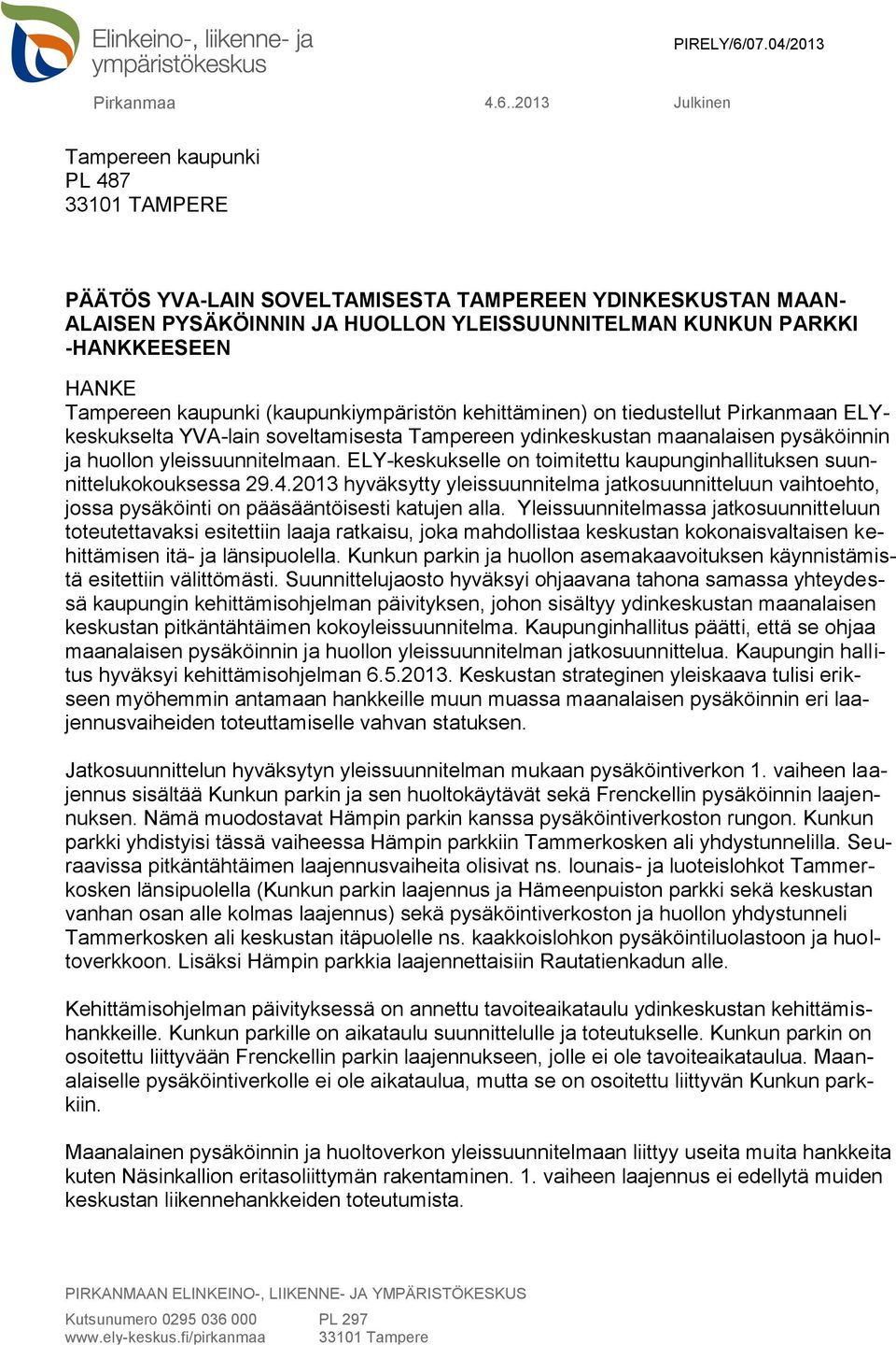 .2013 Julkinen Tampereen kaupunki PL 487 33101 TAMPERE PÄÄTÖS YVA-LAIN SOVELTAMISESTA TAMPEREEN YDINKESKUSTAN MAAN- ALAISEN PYSÄKÖINNIN JA HUOLLON YLEISSUUNNITELMAN KUNKUN PARKKI -HANKKEESEEN HANKE