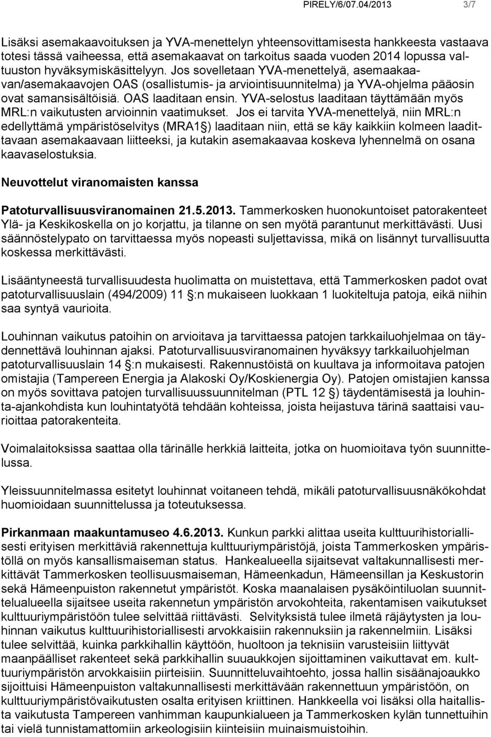 hyväksymiskäsittelyyn. Jos sovelletaan YVA-menettelyä, asemaakaavan/asemakaavojen OAS (osallistumis- ja arviointisuunnitelma) ja YVA-ohjelma pääosin ovat samansisältöisiä. OAS laaditaan ensin.