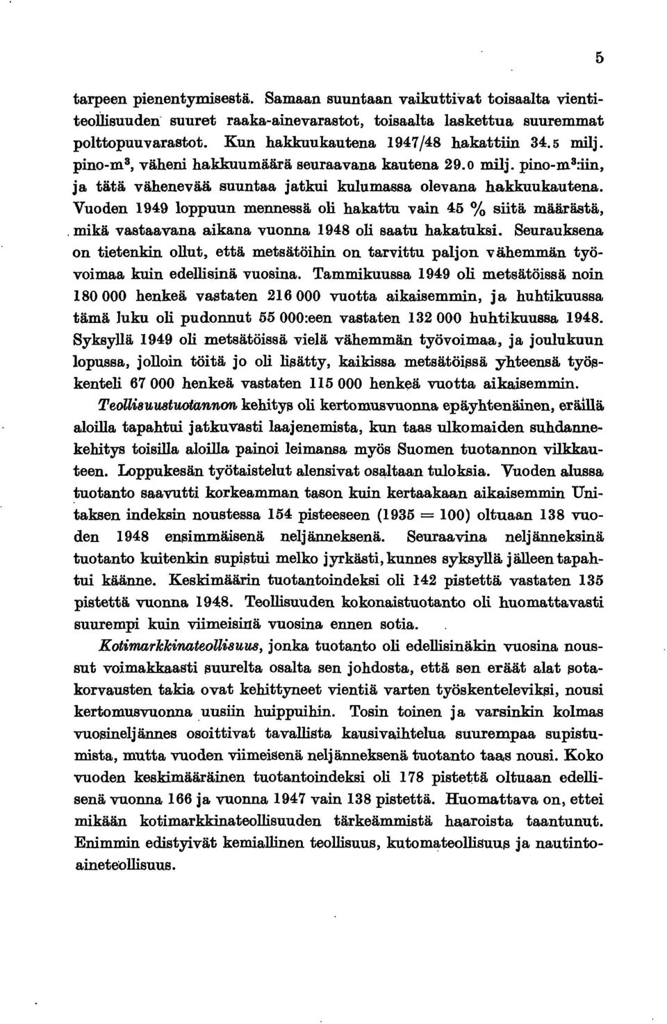 Vuoden 1949 loppuun mennessä oli hakattu vain 45 % siitä määrästä,. mikä vastaavana aikana vuonna 1948 oli saatu hakatuksi.