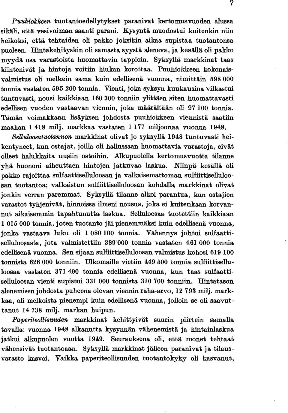 Syksyllä markkinat taas kiintenivät ja hintoja voitiin hiukan korottaa. Puuhiokkeen kokonaisvalmistus oli melkein sama kuin edellisenä vuonna, nimittäin 598 000 tonnia vastaten 595 200 tonnia.