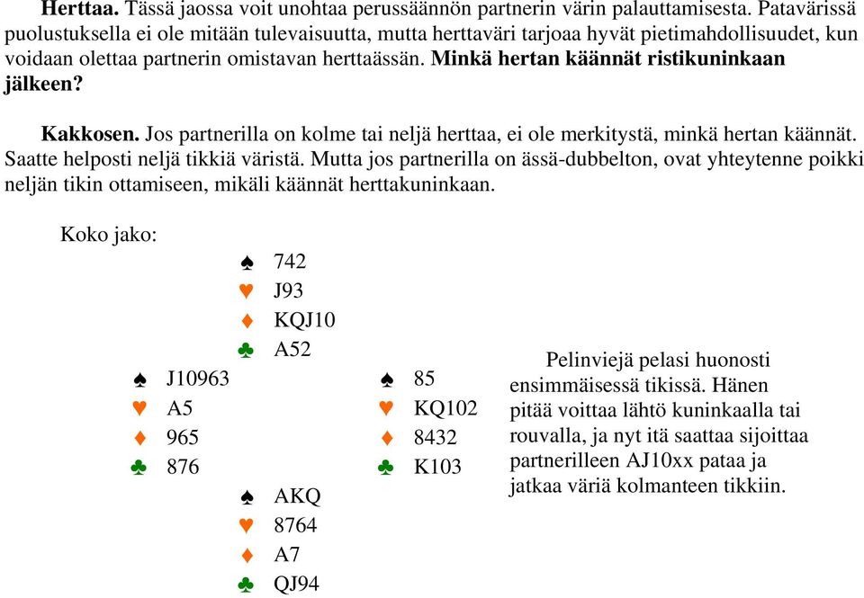 Minkä hertan käännät ristikuninkaan jälkeen? Kakkosen. Jos partnerilla on kolme tai neljä herttaa, ei ole merkitystä, minkä hertan käännät. Saatte helposti neljä tikkiä väristä.