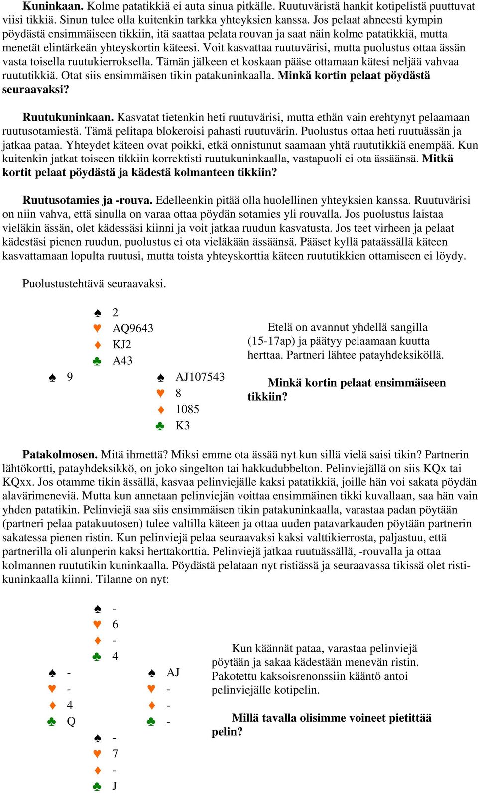 Voit kasvattaa ruutuvärisi, mutta puolustus ottaa ässän vasta toisella ruutukierroksella. Tämän jälkeen et koskaan pääse ottamaan kätesi neljää vahvaa ruututikkiä.