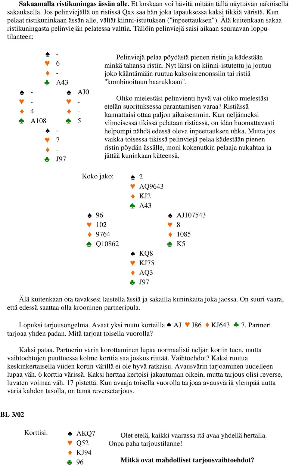 Tällöin pelinviejä saisi aikaan seuraavan loppu- tilanteen: - 6 - A43 - AJ0 - - 4 - A108 5-7 - J97 Pelinviejä pelaa pöydästä pienen ristin ja kädestään minkä tahansa ristin.