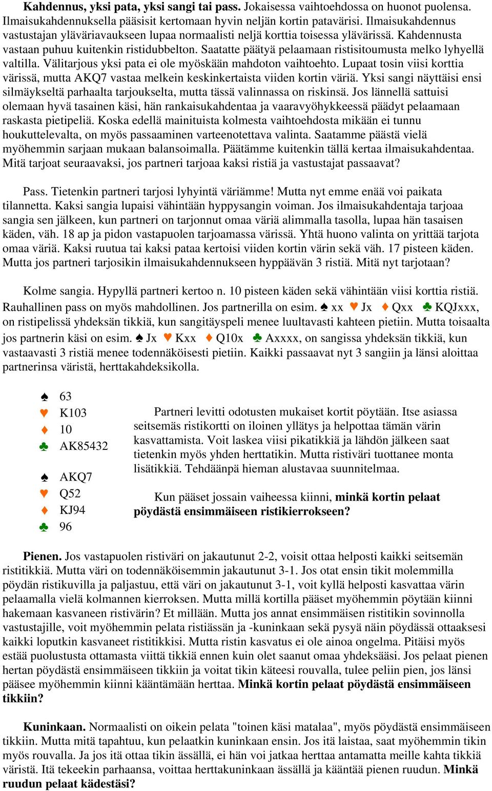 Saatatte päätyä pelaamaan ristisitoumusta melko lyhyellä valtilla. Välitarjous yksi pata ei ole myöskään mahdoton vaihtoehto.