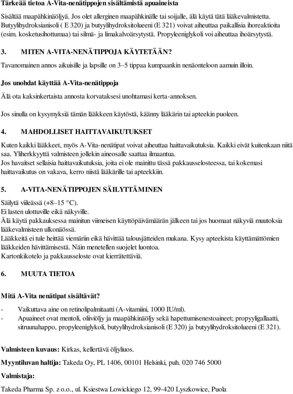 Propyleeniglykoli voi aiheuttaa ihoärsytystä. 3. MITEN A-VITA-NENÄTIPPOJA KÄYTETÄÄN? Tavanomainen annos aikuisille ja lapsille on 3 5 tippaa kumpaankin nenäonteloon aamuin illoin.
