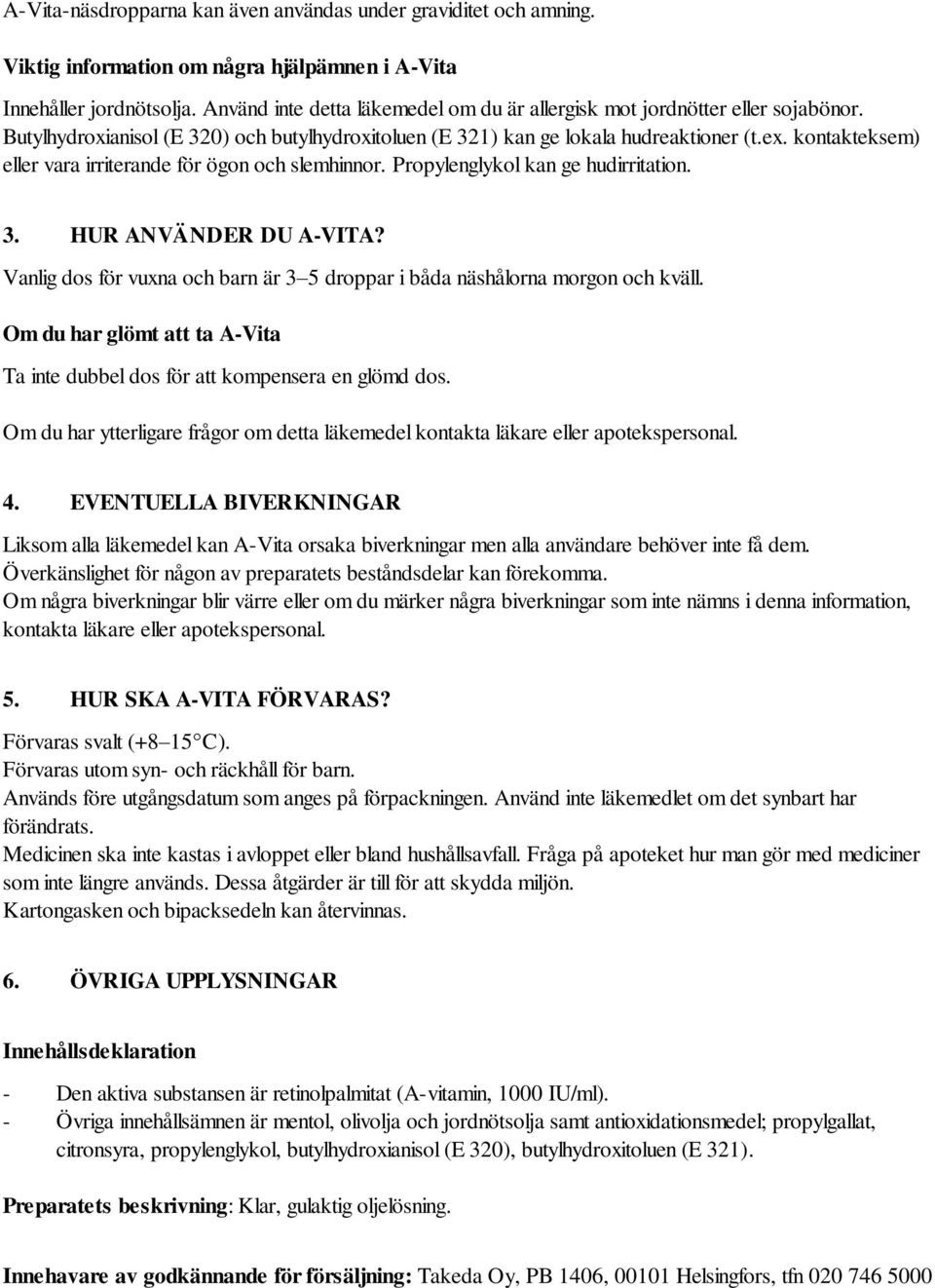 kontakteksem) eller vara irriterande för ögon och slemhinnor. Propylenglykol kan ge hudirritation. 3. HUR ANVÄNDER DU A-VITA?