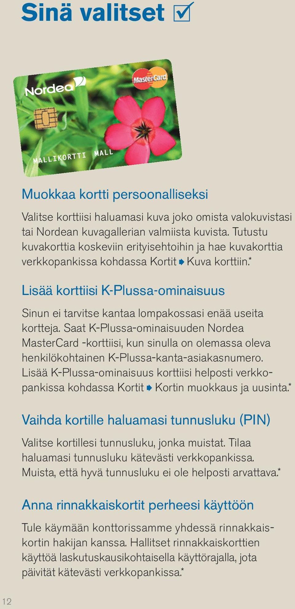 * Lisää korttiisi K-Plussa-ominaisuus Sinun ei tarvitse kantaa lompakossasi enää useita kortteja.