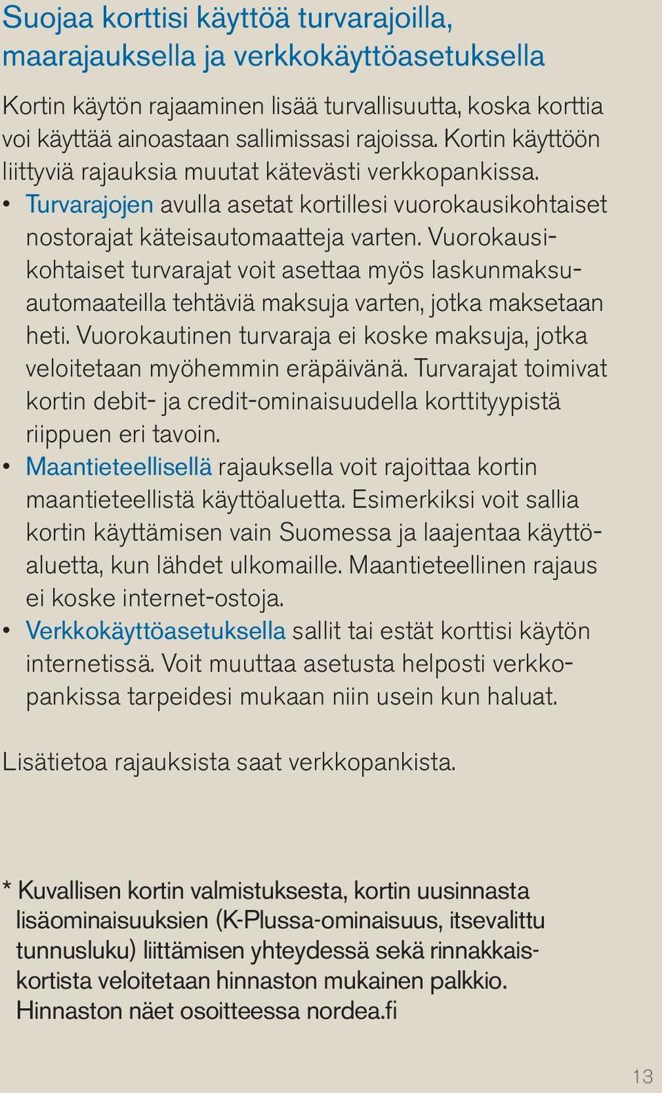 Vuorokausikohtaiset turvarajat voit asettaa myös laskunmaksuautomaateilla tehtäviä maksuja varten, jotka maksetaan heti.