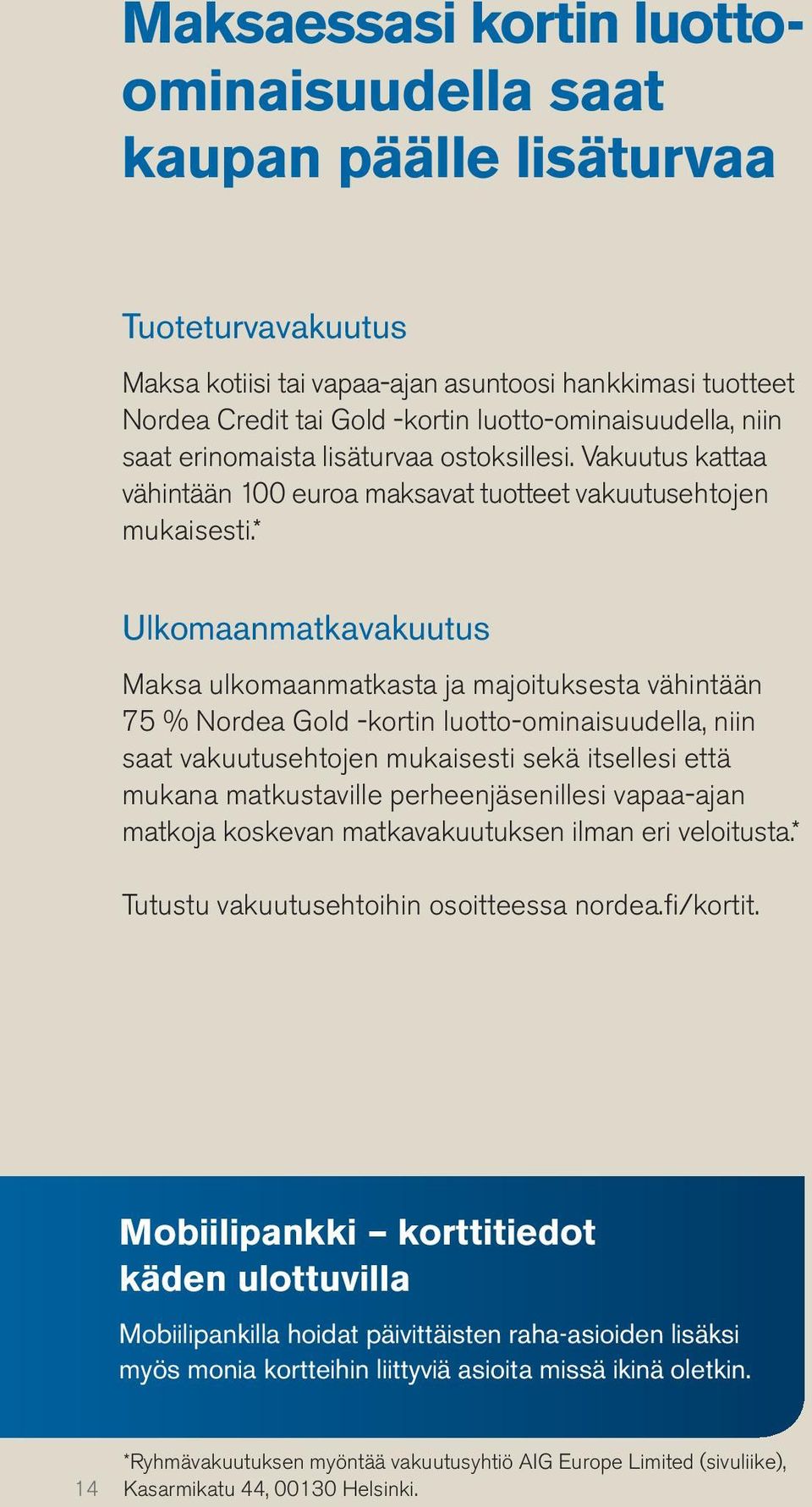 * Ulkomaanmatkavakuutus Maksa ulkomaanmatkasta ja majoituksesta vähintään 75 % Nordea Gold -kortin luotto-ominaisuudella, niin saat vakuutusehtojen mukaisesti sekä itsellesi että mukana matkustaville