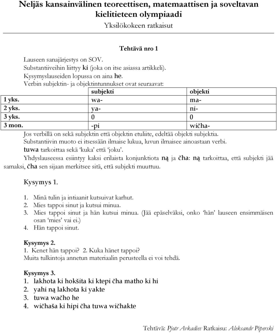 ya- ni- 3 yks. 0 0 3 mon. -pi wičha- Jos verbillä on sekä subjektin että objektin etuliite, edeltää objekti subjektia. Substantiivin muoto ei itsessään ilmaise lukua, luvun ilmaisee ainoastaan verbi.