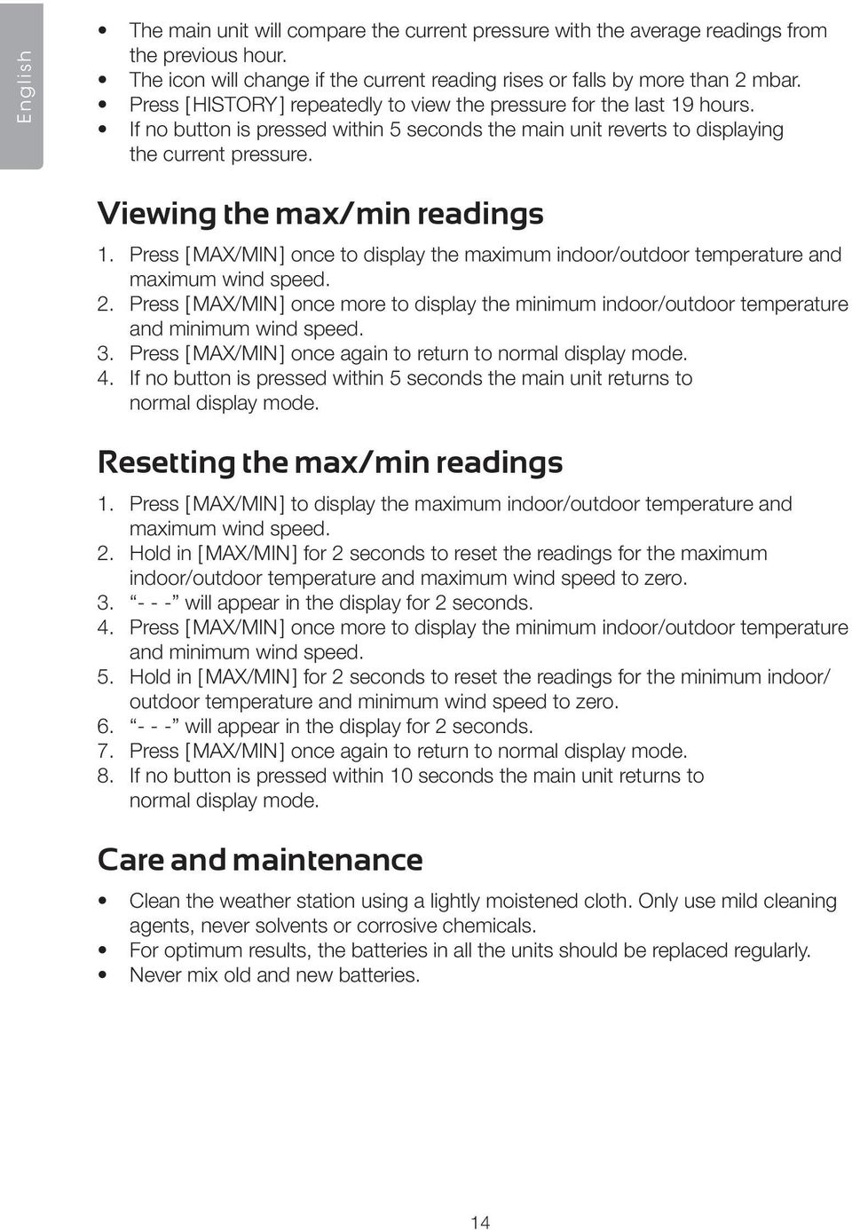 Viewing the max/min readings 1. Press [ MAX/MIN ] once to display the maximum indoor/outdoor temperature and maximum wind speed. 2.