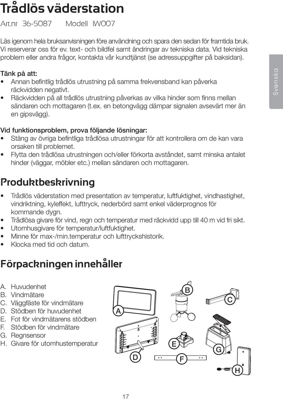 Tänk på att: Annan befintlig trådlös utrustning på samma frekvensband kan påverka räckvidden negativt.