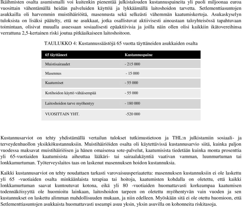 Asukaskyselyn tuloksista on lisäksi päätelty, että ne asukkaat, jotka osallistuvat aktiivisesti ainoastaan taloyhteisössä tapahtuvaan toimintaan, olisivat muualla asuessaan sosiaalisesti