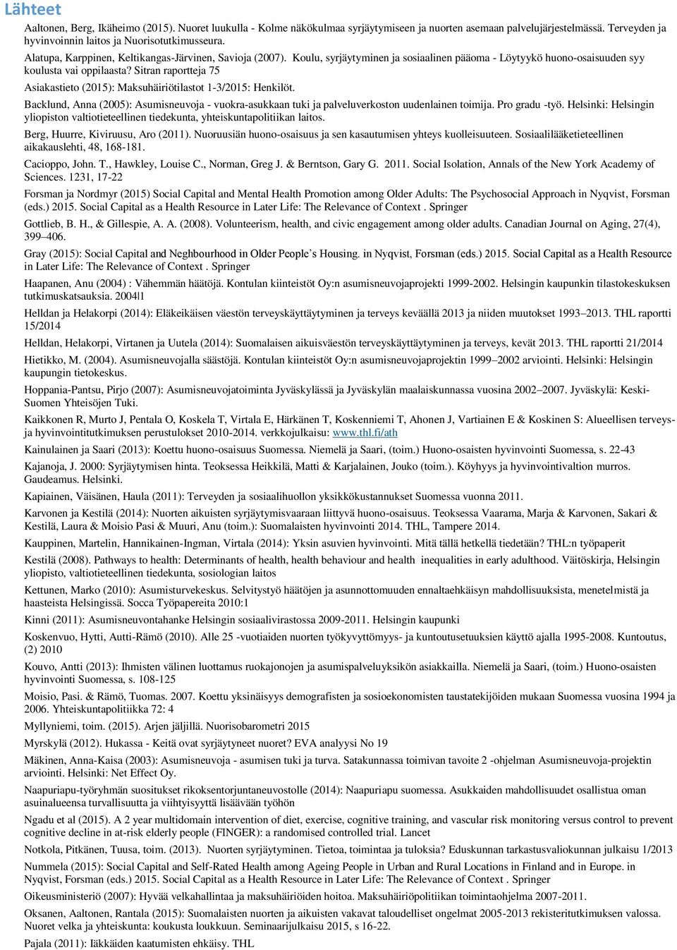 Sitran raportteja 75 Asiakastieto (2015): Maksuhäiriötilastot 1-3/2015: Henkilöt. Backlund, Anna (2005): Asumisneuvoja - vuokra-asukkaan tuki ja palveluverkoston uudenlainen toimija. Pro gradu -työ.