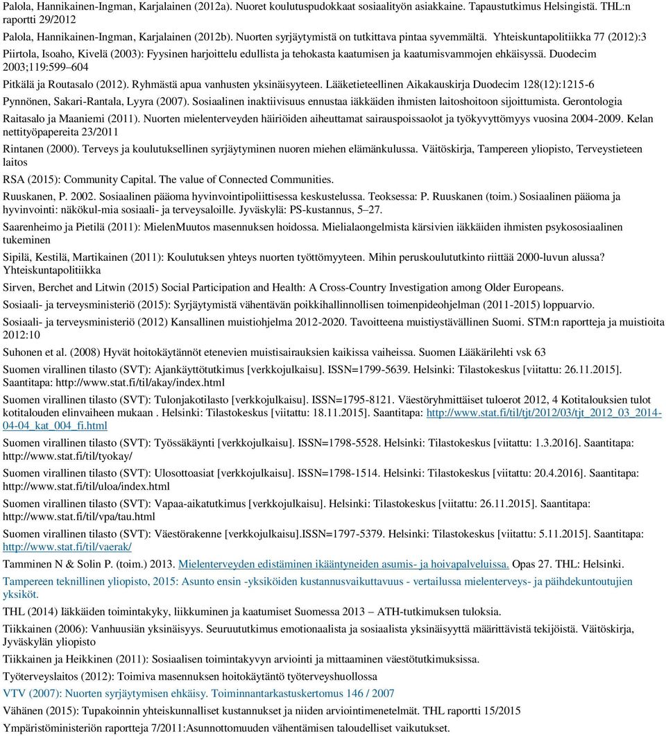 Yhteiskuntapolitiikka 77 (2012):3 Piirtola, Isoaho, Kivelä (2003): Fyysinen harjoittelu edullista ja tehokasta kaatumisen ja kaatumisvammojen ehkäisyssä.