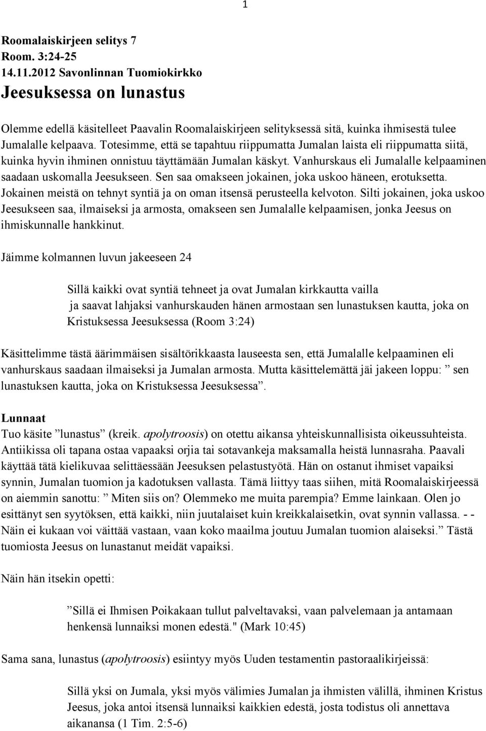 Totesimme, että se tapahtuu riippumatta Jumalan laista eli riippumatta siitä, kuinka hyvin ihminen onnistuu täyttämään Jumalan käskyt.