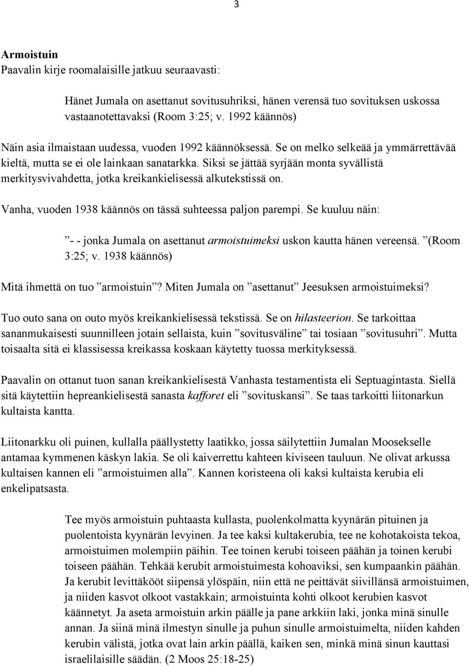 Siksi se jättää syrjään monta syvällistä merkitysvivahdetta, jotka kreikankielisessä alkutekstissä on. Vanha, vuoden 1938 käännös on tässä suhteessa paljon parempi.