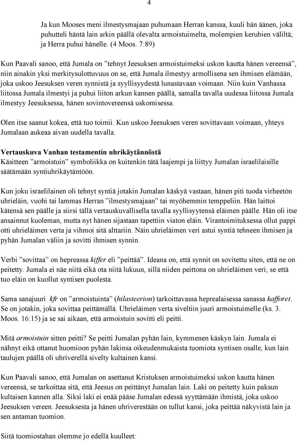 7:89) Kun Paavali sanoo, että Jumala on tehnyt Jeesuksen armoistuimeksi uskon kautta hänen vereensä, niin ainakin yksi merkitysulottuvuus on se, että Jumala ilmestyy armollisena sen ihmisen elämään,