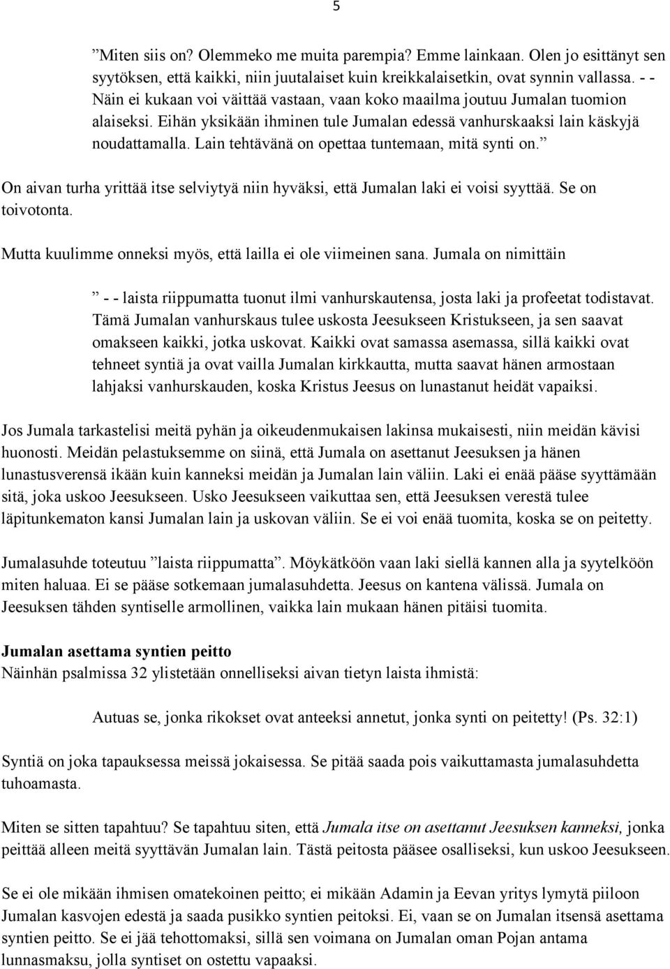 Lain tehtävänä on opettaa tuntemaan, mitä synti on. On aivan turha yrittää itse selviytyä niin hyväksi, että Jumalan laki ei voisi syyttää. Se on toivotonta.