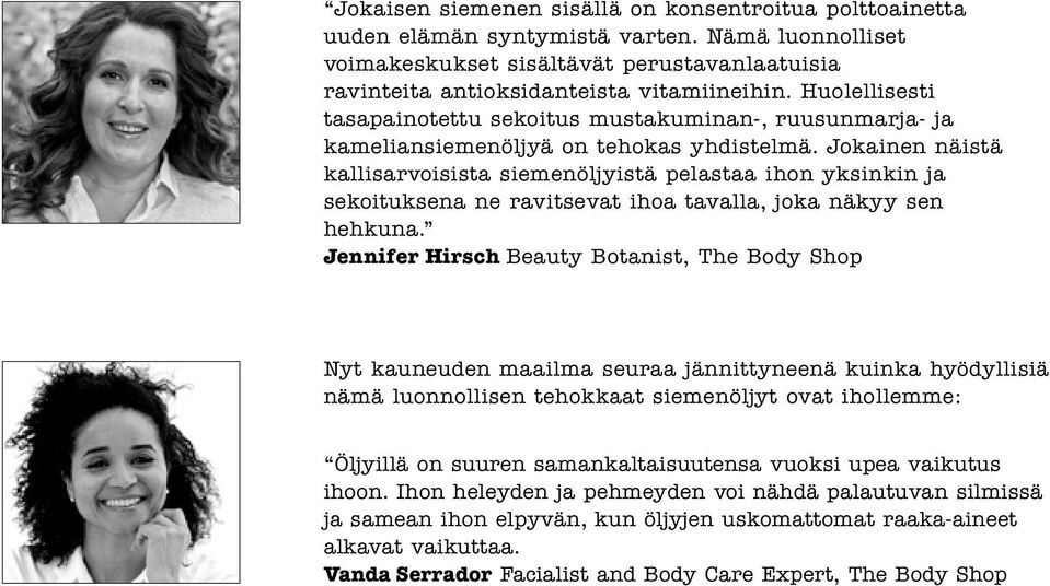 Jokainen näistä kallisarvoisista siemenöljyistä pelastaa ihon yksinkin ja sekoituksena ne ravitsevat ihoa tavalla, joka näkyy sen hehkuna.