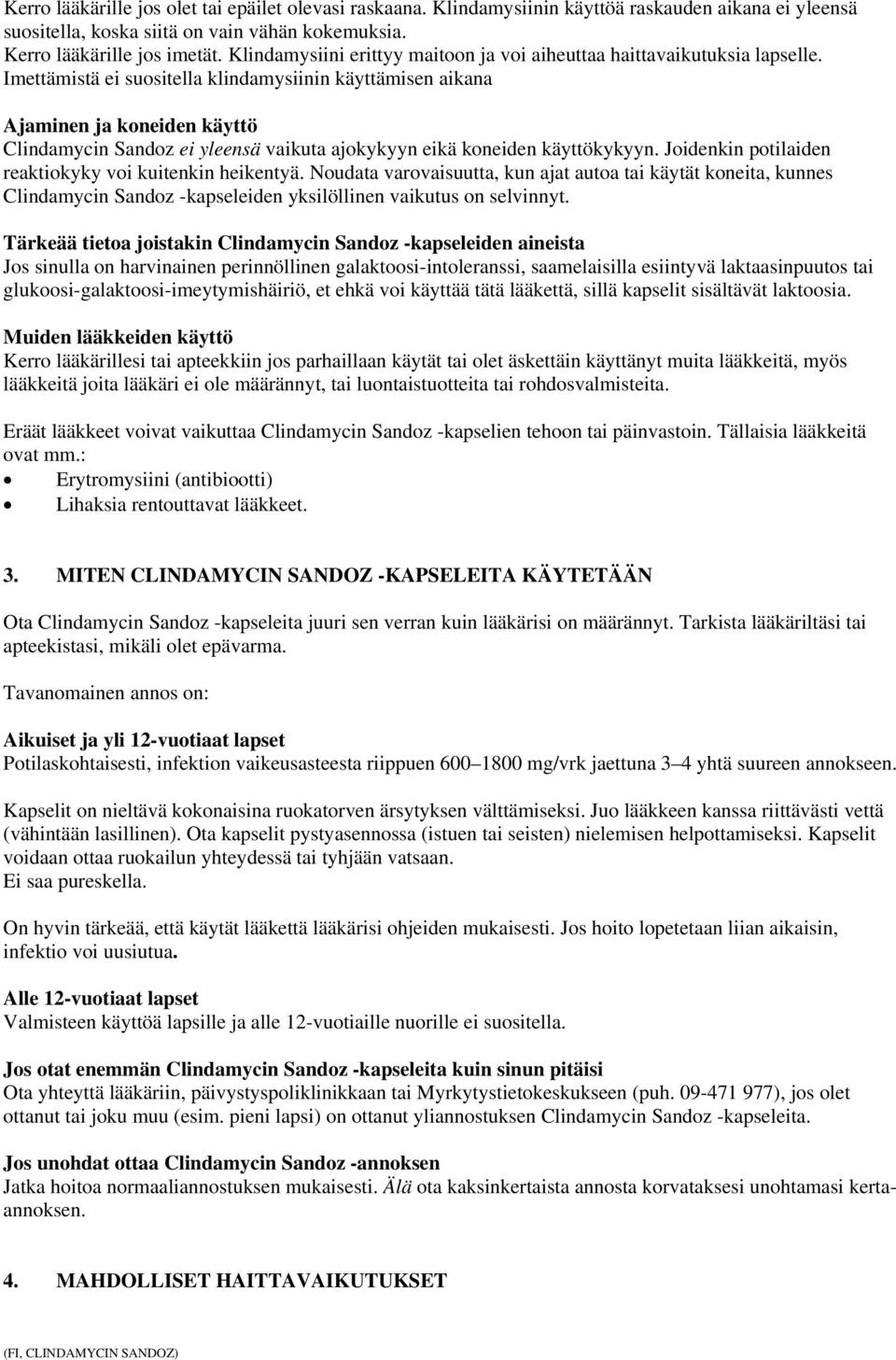 Imettämistä ei suositella klindamysiinin käyttämisen aikana Ajaminen ja koneiden käyttö Clindamycin Sandoz ei yleensä vaikuta ajokykyyn eikä koneiden käyttökykyyn.