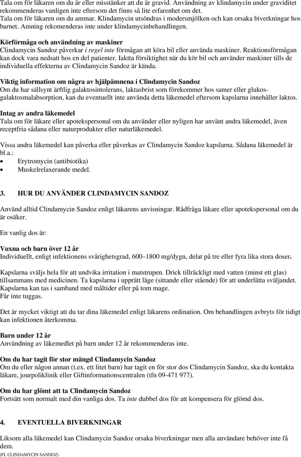 Körförmåga och användning av maskiner Clindamycin Sandoz påverkar i regel inte förmågan att köra bil eller använda maskiner. Reaktionsförmågan kan dock vara nedsatt hos en del patienter.