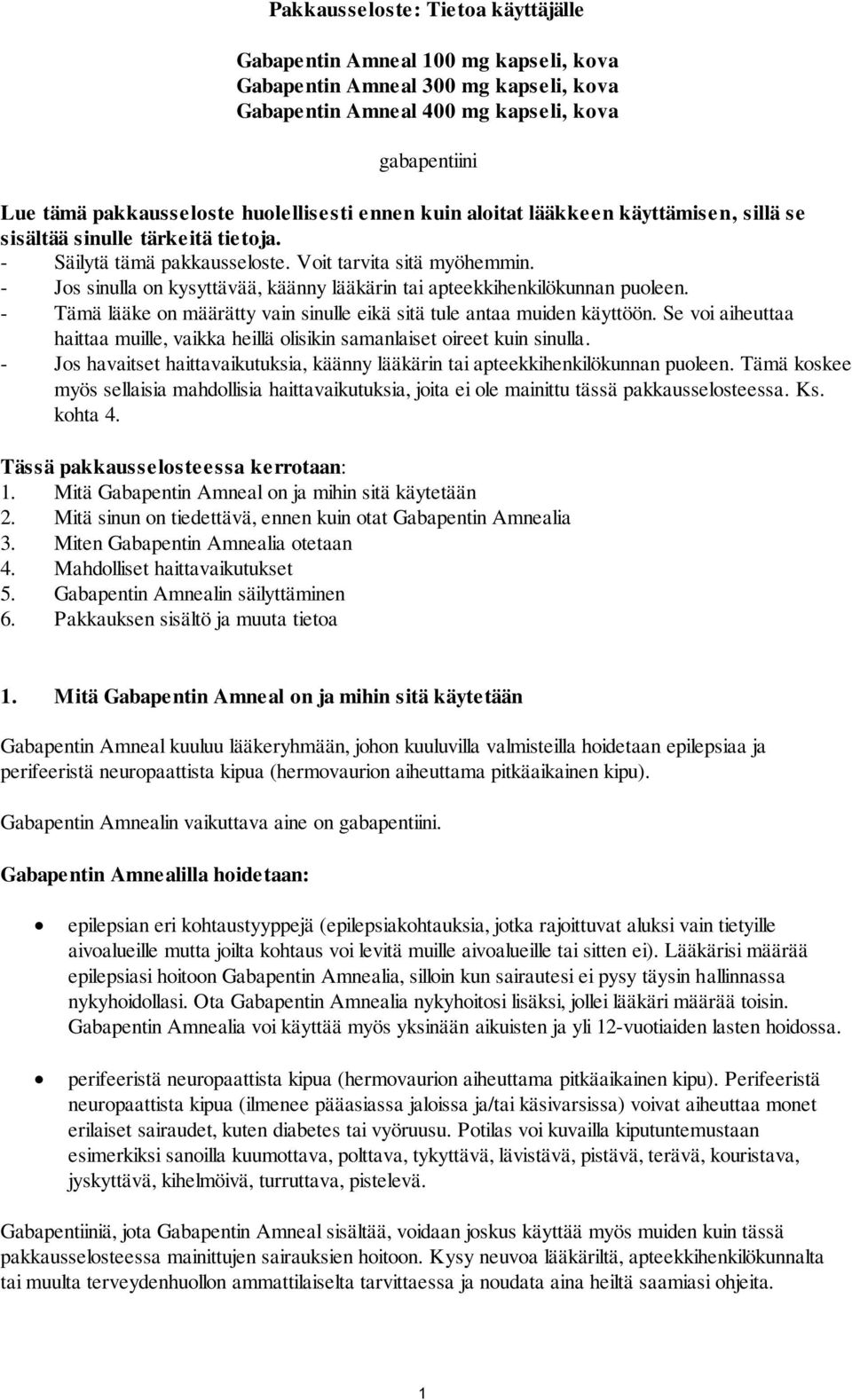 - Jos sinulla on kysyttävää, käänny lääkärin tai apteekkihenkilökunnan puoleen. - Tämä lääke on määrätty vain sinulle eikä sitä tule antaa muiden käyttöön.