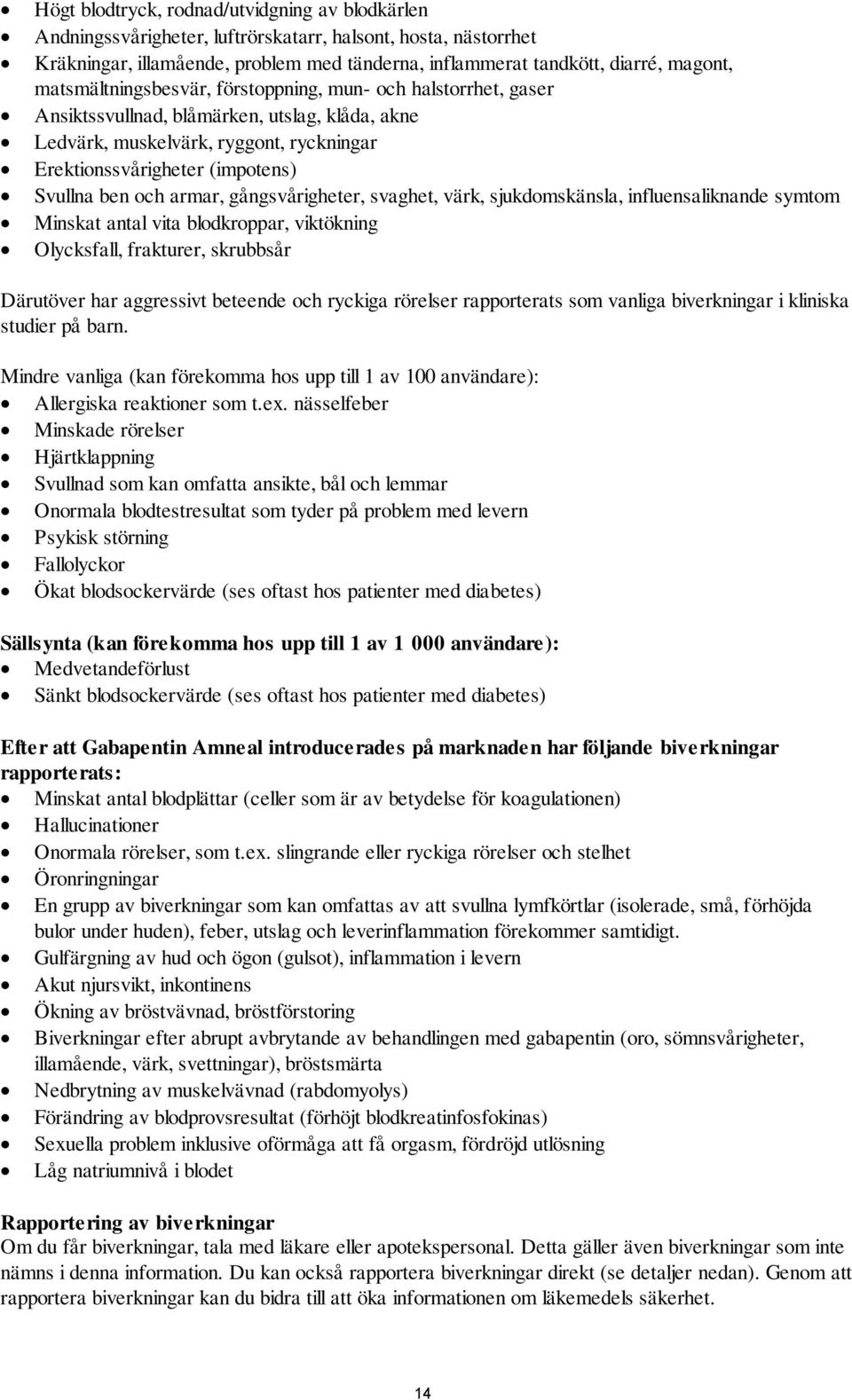 armar, gångsvårigheter, svaghet, värk, sjukdomskänsla, influensaliknande symtom Minskat antal vita blodkroppar, viktökning Olycksfall, frakturer, skrubbsår Därutöver har aggressivt beteende och