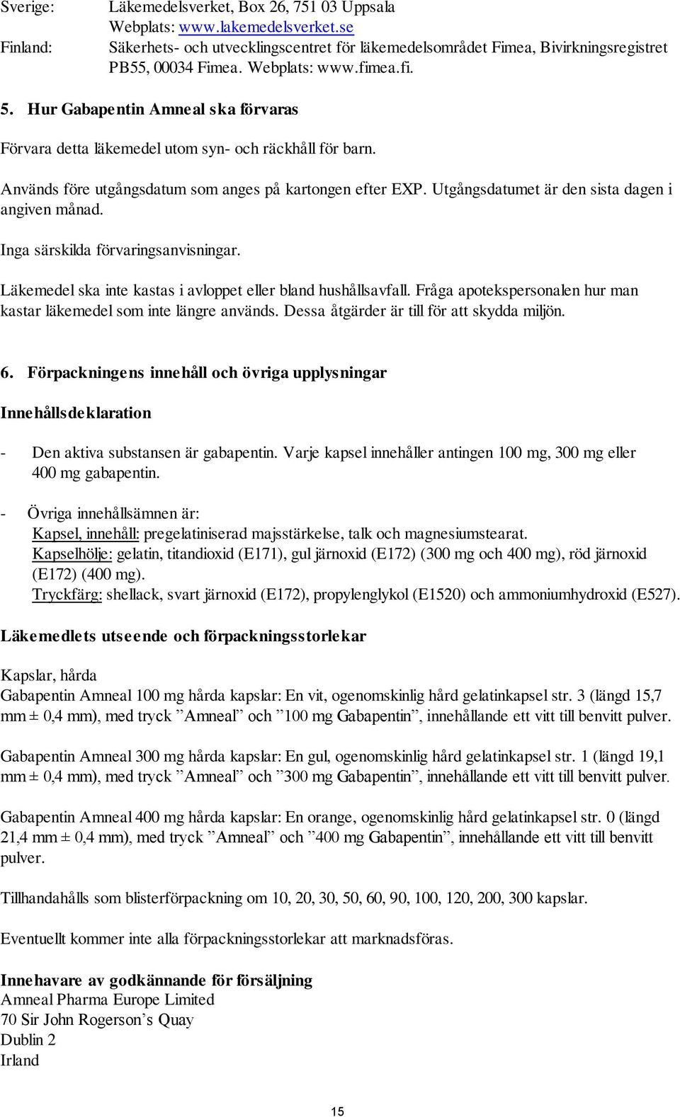 Utgångsdatumet är den sista dagen i angiven månad. Inga särskilda förvaringsanvisningar. Läkemedel ska inte kastas i avloppet eller bland hushållsavfall.