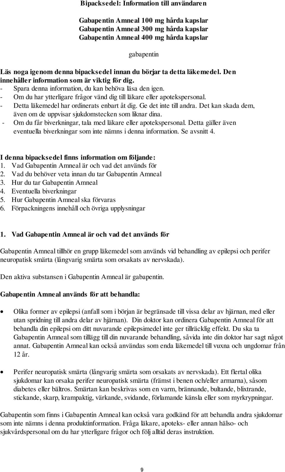 - Om du har ytterligare frågor vänd dig till läkare eller apotekspersonal. - Detta läkemedel har ordinerats enbart åt dig. Ge det inte till andra.