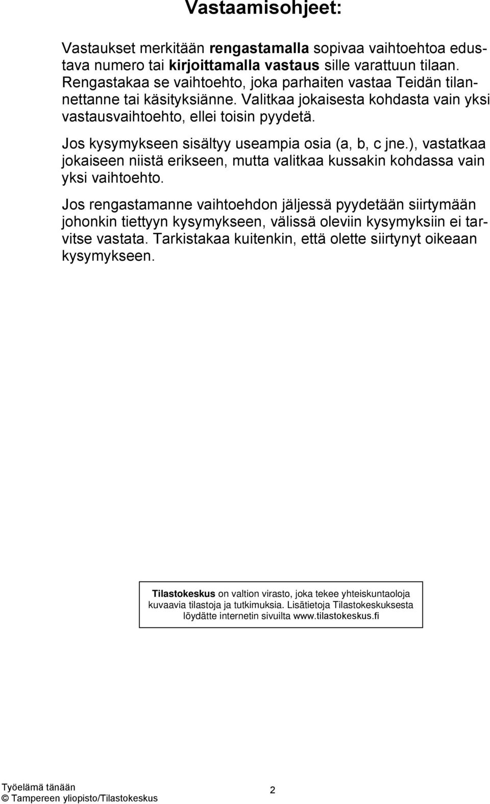 Jos kysymykseen sisältyy useampia osia (a, b, c jne.), vastatkaa jokaiseen niistä kseen, mutta valitkaa kussakin kohdassa vain yksi vaihtoehto.