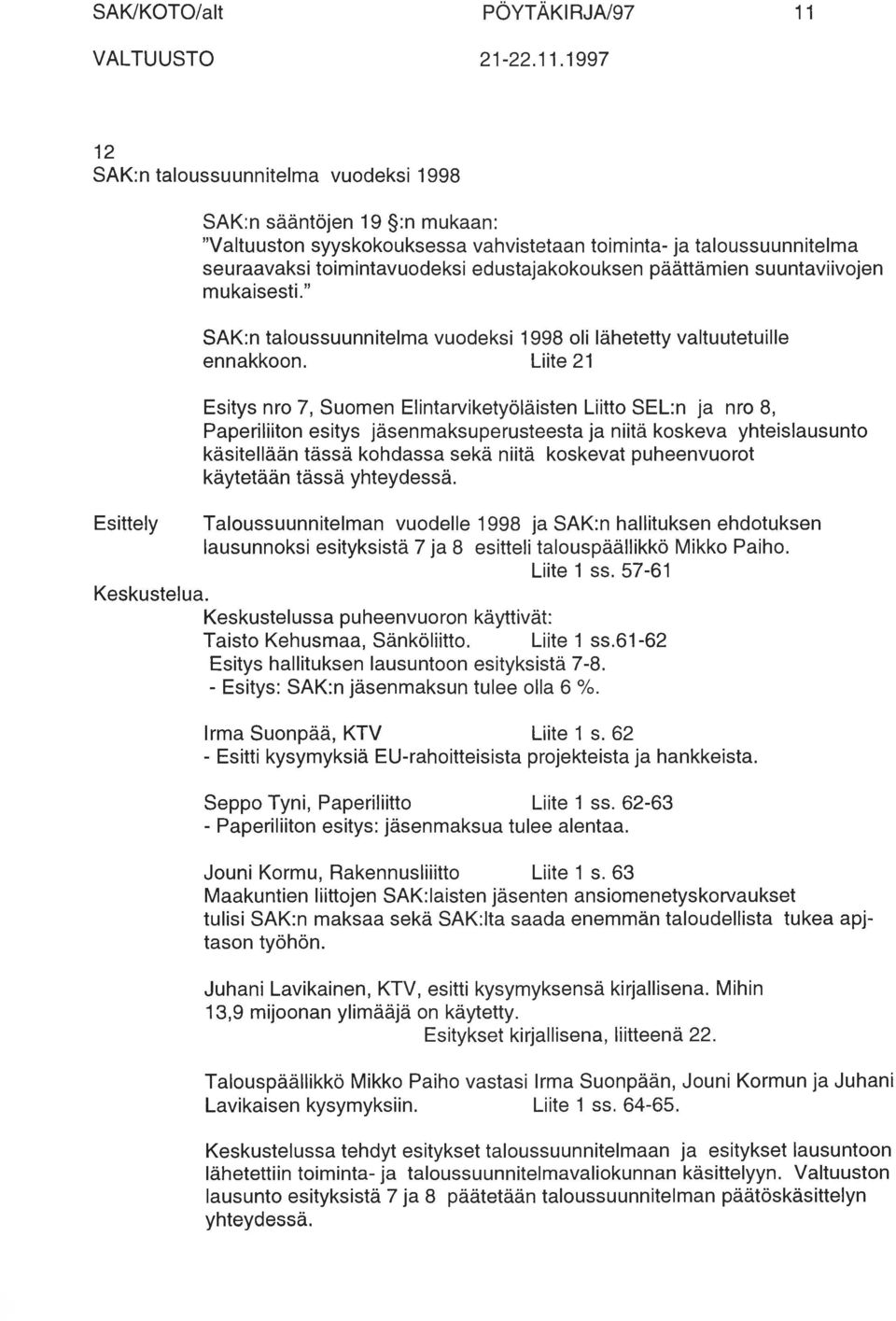 Liite 21 Esitys nro 7, Suomen Elintarviketyöläisten Liitto SEL:n ja nro 8, Paperiliiton esitys jäsenmaksuperusteesta ja niitä koskeva yhteislausunto käsitellään tässä kohdassa sekä niitä koskevat