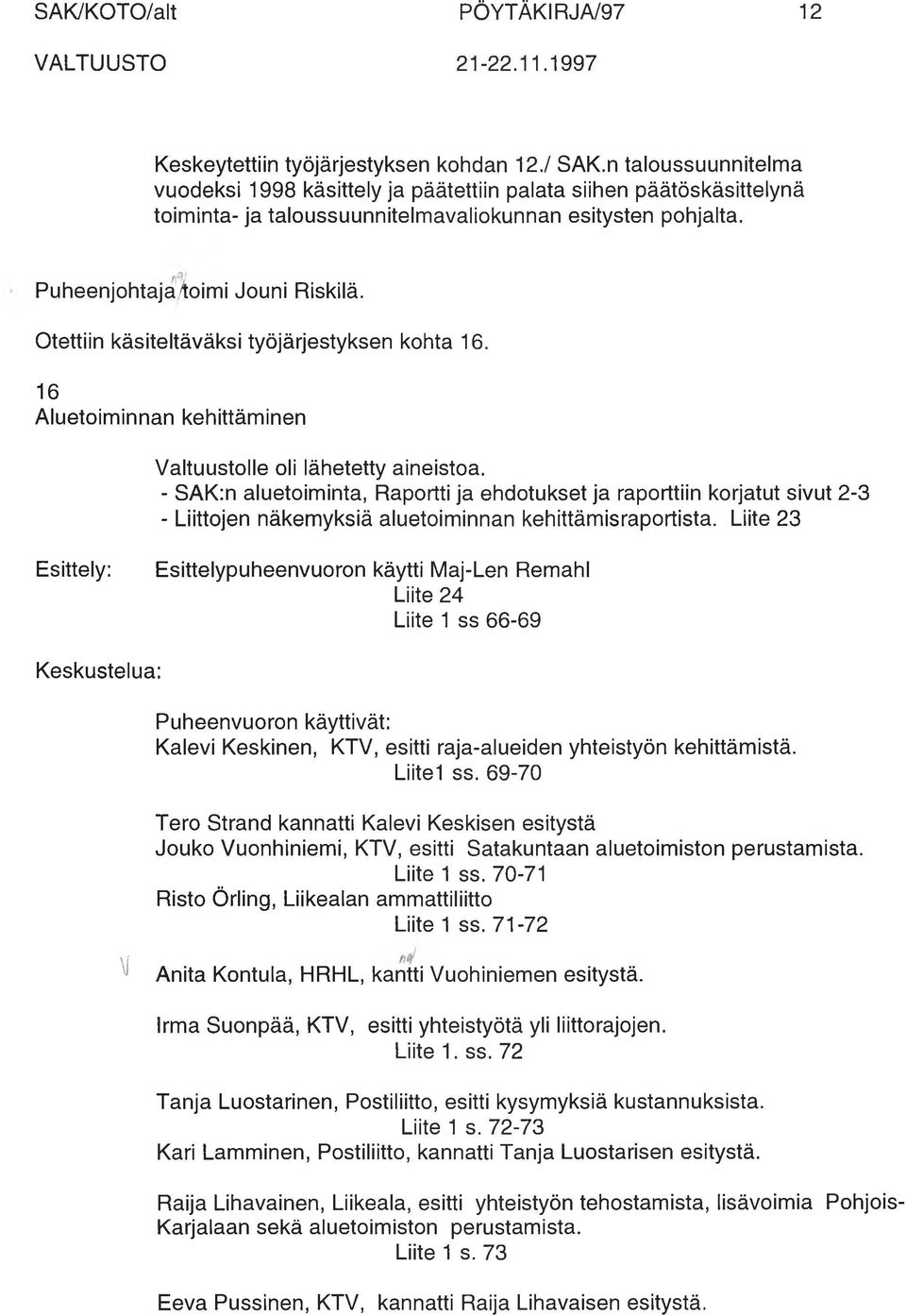 Otettiin käsiteltäväksi työjärjestyksen kohta 16. 16 Aluetoiminnan kehittäminen Valtuustolle oli lähetetty aineistoa.