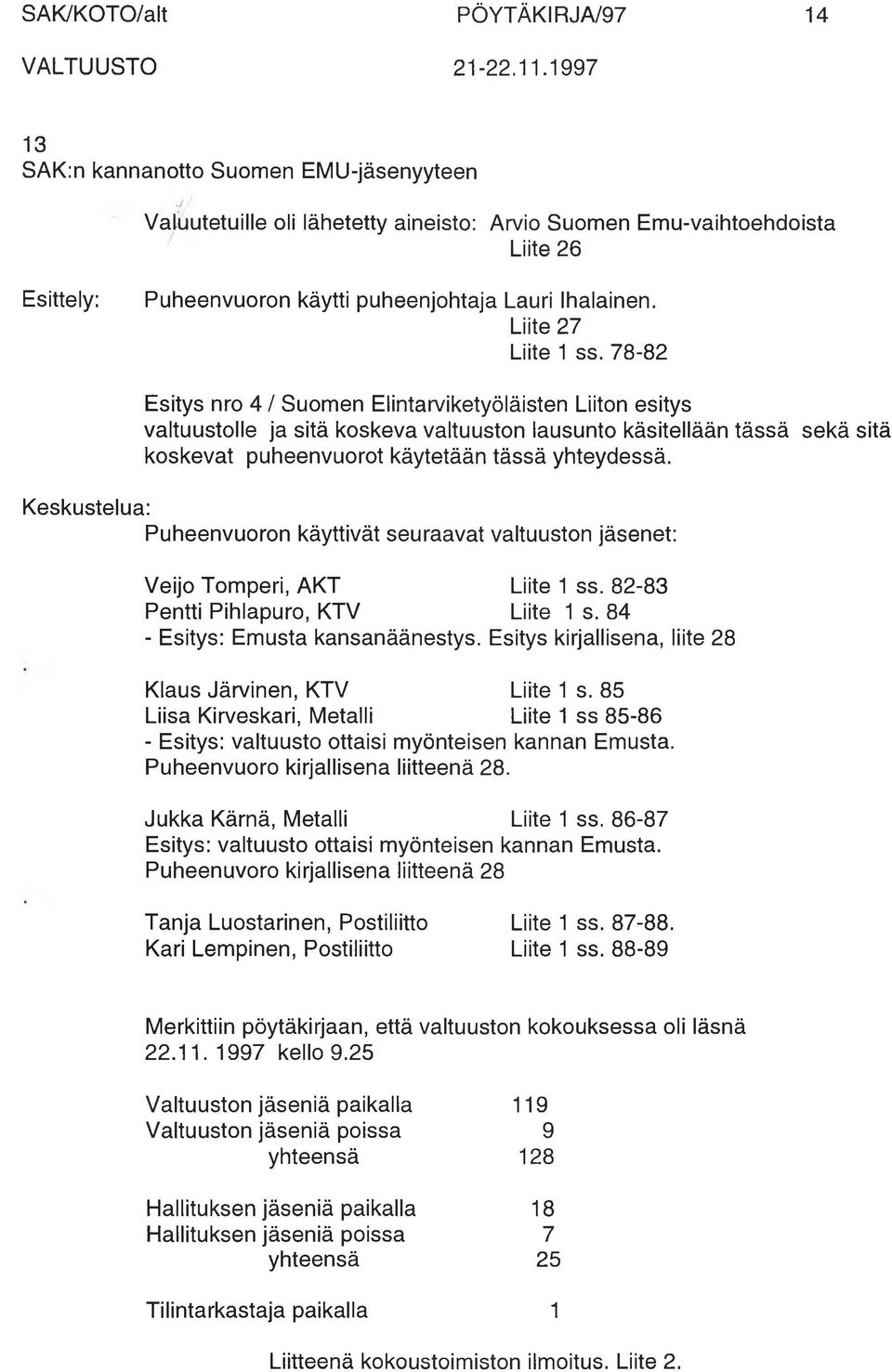 78-82 Esitys nro 4 / Suomen Elintarviketyöläisten Liiton esitys valtuustolle ja sitä koskeva valtuuston lausunto käsitellään tässä sekä sitä koskevat puheenvuorot käytetään tässä yhteydessä.